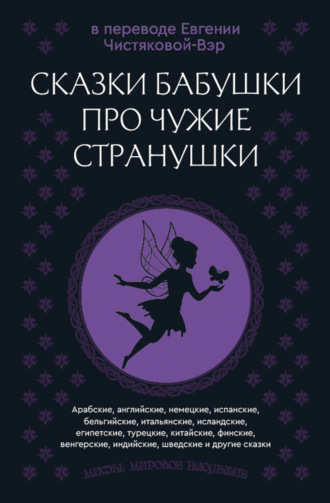 Сказки бабушки про чужие странушки. Арабские, английские, немецкие, испанские, бельгийские, итальянские, исландские, египетские, турецкие, китайские, финские, венгерские, индийские, шведские и другие сказки. 