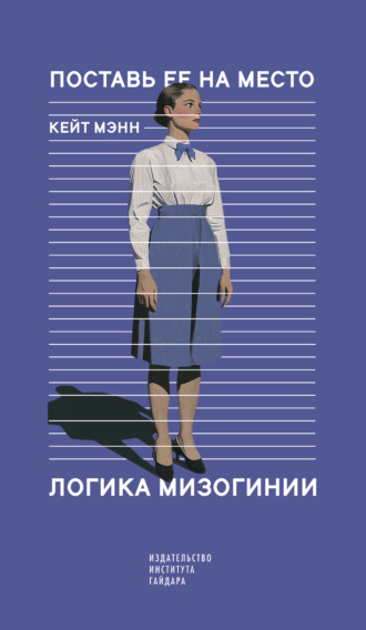 Кейт Мэнн. Поставь ее на место. Логика мизогинии