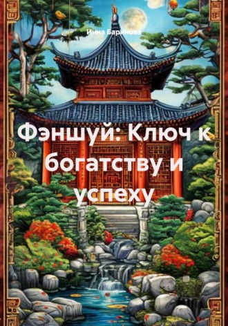 Инна Баринова. Фэншуй: Ключ к богатству и успеху