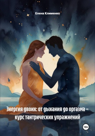 Энергия двоих: от дыхания до оргазма – курс тантрических упражнений. 