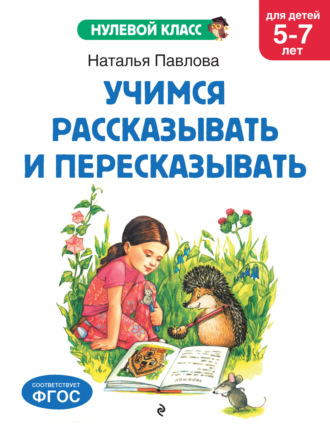 Наталья Павлова. Учимся рассказывать и пересказывать. Для детей 5-7 лет