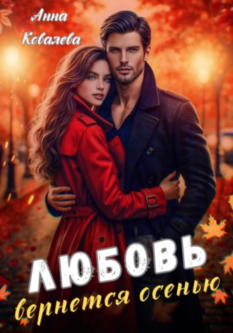 Анна Ковалева. Любовь вернется осенью