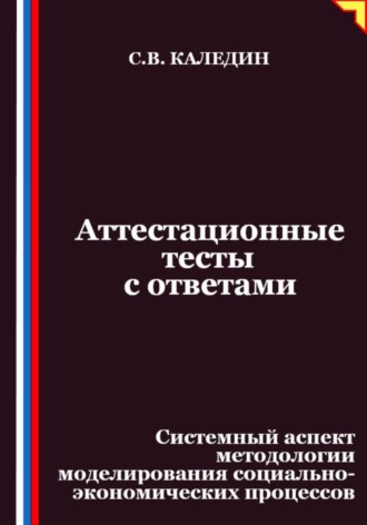 Сергей Каледин. Аттестационные тесты с ответами. Системный аспект методологии моделирования социально-экономических процессов