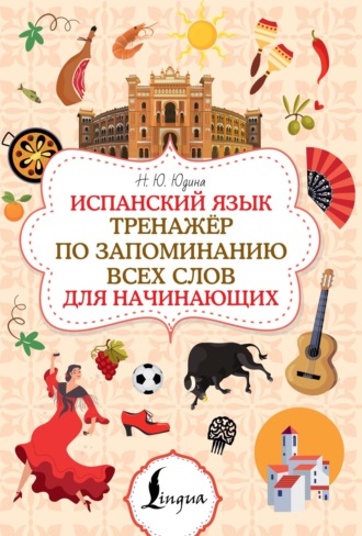 Н. Ю. Юдина. Испанский язык. Тренажёр по запоминанию всех слов для начинающих