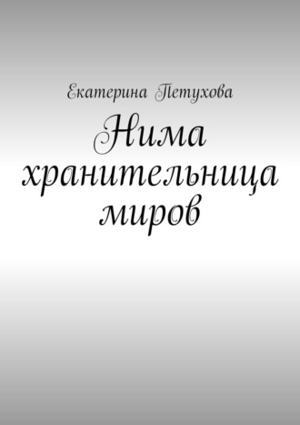 Екатерина Петухова. Нима хранительница миров
