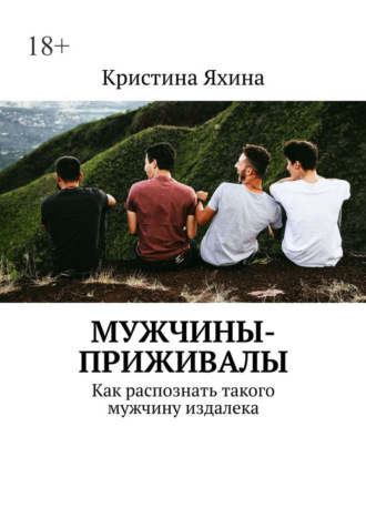 Кристина Яхина. Мужчины-приживалы. Как распознать такого мужчину издалека