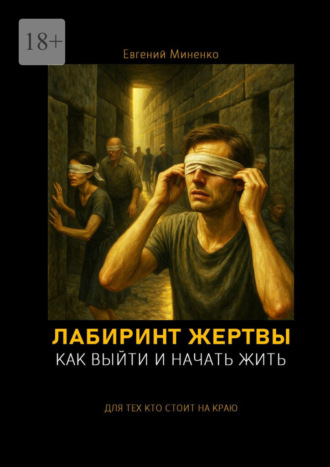 Евгений Васильевич Миненко. Лабиринт жертвы. Как выйти и начать жить
