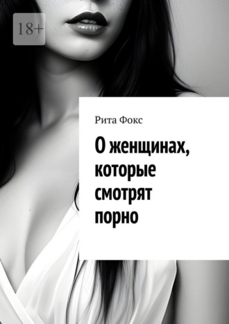 Рита Фокс. О женщинах, которые смотрят порно