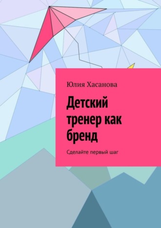 Юлия Хасанова. Детский тренер как бренд. Сделайте первый шаг
