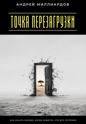 Точка перезагрузки. Как начать заново, когда кажется, что всё потеряно. Андрей Миллиардов