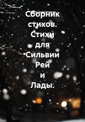 Павел Геннадьевич Александров. Сборник стихов. Стихи для Сильвии Рей и Лады