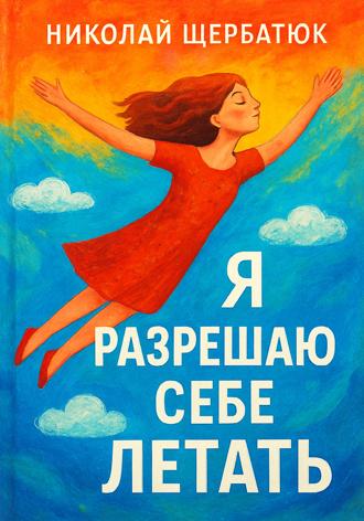 Николай Щербатюк. Я разрешаю себе летать