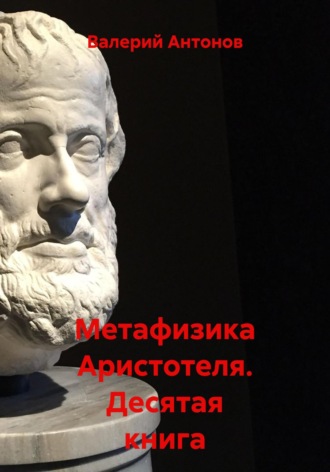 Валерий Антонов. Метафизика Аристотеля. Десятая книга