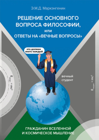 М. Д. Гермашиков. Решение основного вопроса философии, или ответы на «Вечные вопросы». Гражданин Вселенной и космическое мышление (с опозданием в 100 лет)