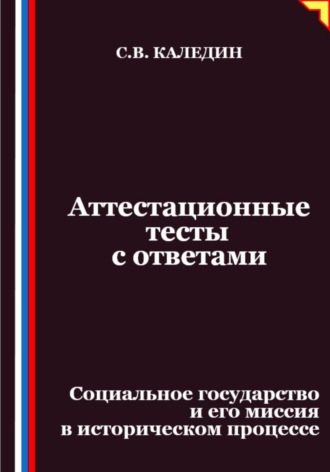 Сергей Каледин. Аттестационные тесты с ответами. Социальное государство и его миссия в историческом процессе