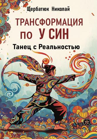 Николай Щербатюк. Трансформация по У Син: Танец с Реальностью