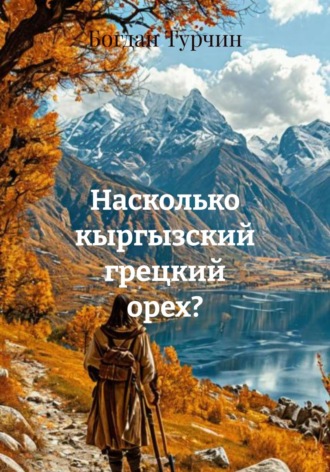 Богдан Дмитриевич Турчин. Насколько кыргызский грецкий орех?