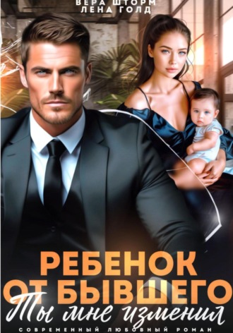 Лена Голд. Ребенок от бывшего. Ты мне изменил