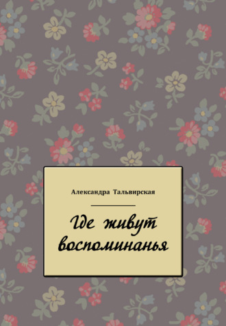 Александра Тальвирская. Где живут воспоминанья