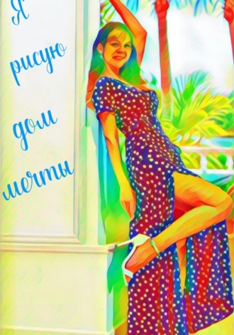 Екатерина Хвостова. Я рисую дом мечты