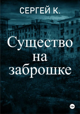 Сергей К.. Существо на заброшке