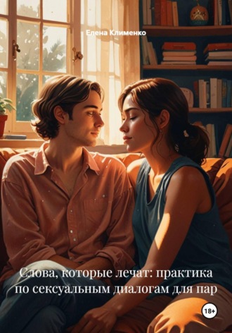 Елена Клименко. Слова, которые лечат: практика по сексуальным диалогам для пар