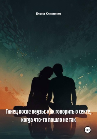 Елена Клименко. Танец после паузы: как говорить о сексе, когда что-то пошло не так