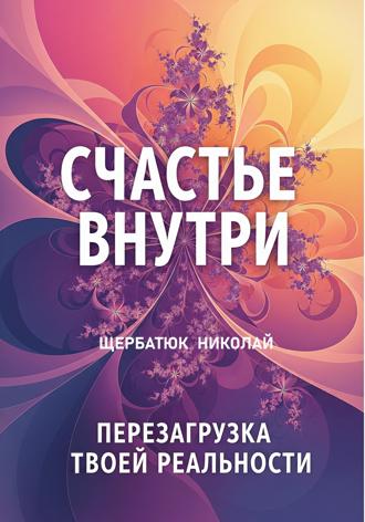 Счастье Внутри: Перезагрузка Твоей Реальности. 