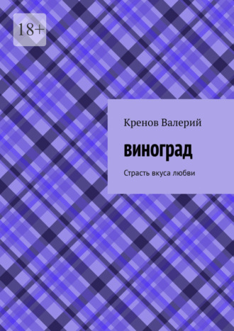 Кренов Валерьевич Валерий. Виноград. Страсть вкуса любви