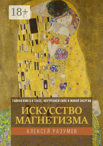 Алексей Разумов. Искусство магнетизма. Тайная книга о сексе, внутренней силе и живой энергии