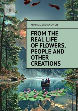 Mikhail Stefanovich. From the real life of Flowers, People and other Creations
