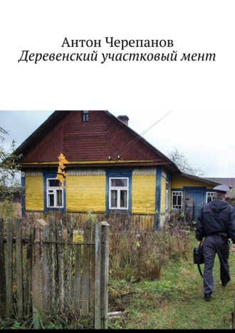 Антон Черепанов. Деревенский участковый мент