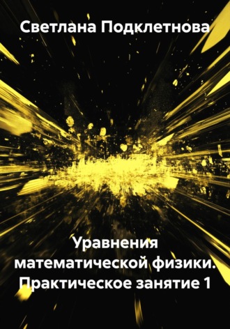 С.В. Подклетнова. Уравнения математической физики. Практическое занятие 1