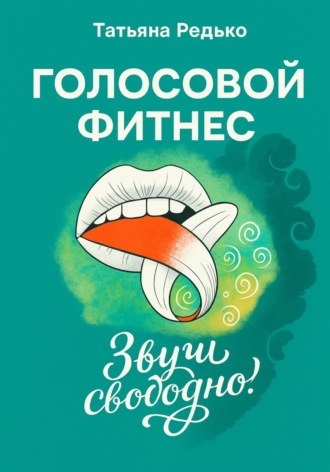 Татьяна Редько. Голосовой фитнес. Звучи свободно!
