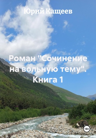 Юрий Кащеев. Роман «Сочинение на вольную тему». Книга 1