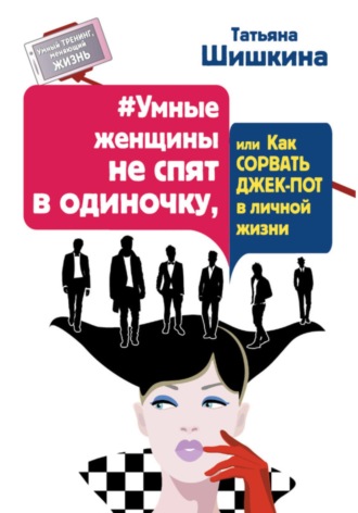 Татьяна Шишкина. #Умные женщины не спят в одиночку, или как сорвать джек-пот в личной жизни