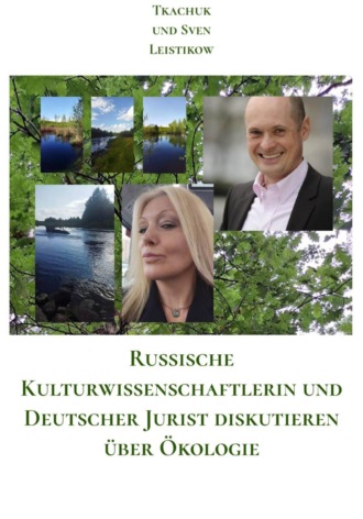 Irina Tkachuk und Sven Leistikow. Russische Kulturwissenschaftlerin und Deutscher Jurist diskutieren über Ökologie