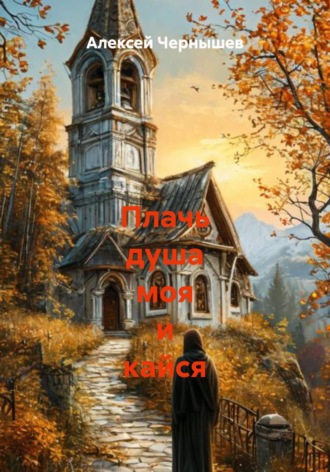 Алексей Львович Чернышев. Плачь душа моя и кайся