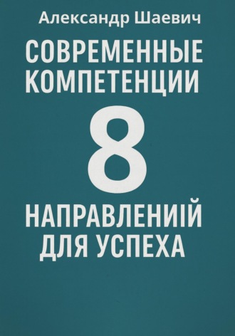 Александр Шаевич. Современные компетенции: 8 направлений для успеха