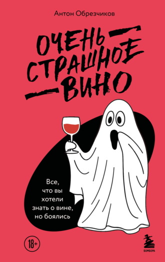 Антон Обрезчиков. Очень страшное вино. Все, что вы хотели знать о вине, но боялись