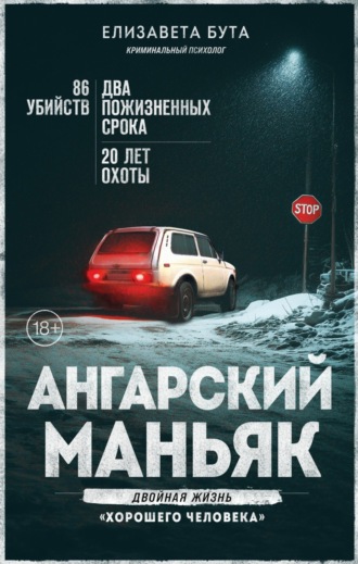 Елизавета Бута. Ангарский маньяк. Двойная жизнь «хорошего человека»