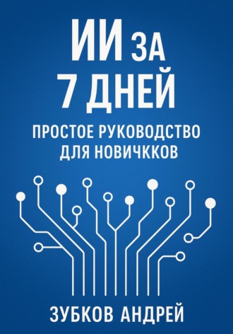 Андрей Зубков. ИИ за 7 дней: простое руководство для новичков