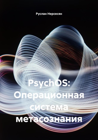 Руслан Нерсесян. PsychOS: Операционная система метасознания
