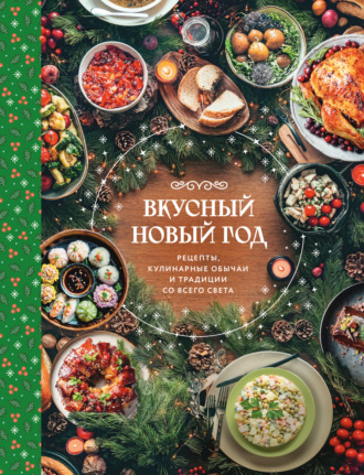 Вкусный Новый год. Рецепты, кулинарные обычаи и традиции со всего света. 