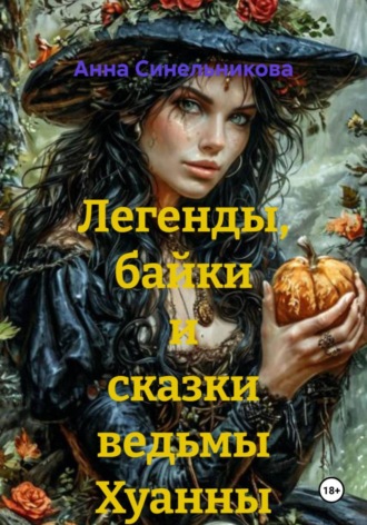 Анна Синельникова. Легенды, байки и сказки ведьмы Хуанны