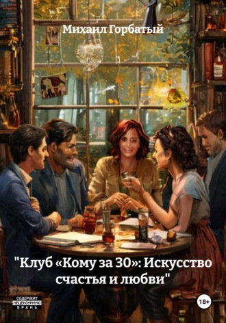 Михаил Горбатый. «Клуб „Кому за 30“: Искусство счастья и любви»