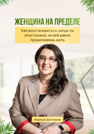 Женщина на пределе. Как восстановиться, когда ты опустошена, но всё равно продолжаешь жить. 