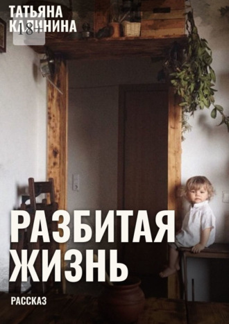 Татьяна Калинина. Разбитая жизнь… Рассказ