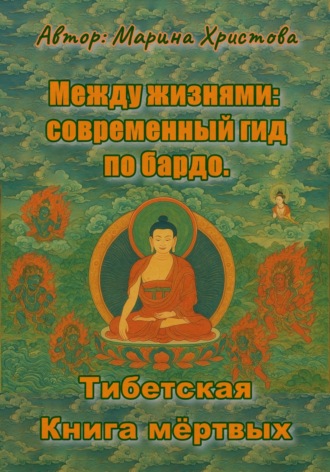 Между жизнями: современный гид по бардо. Тибетская Книга мёртвых. Марина Христова