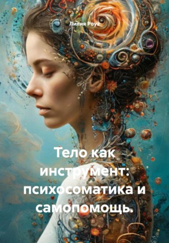 Лилия Роуз. Тело как инструмент: психосоматика и самопомощь